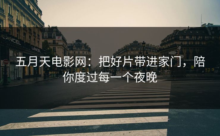 五月天电影网：把好片带进家门，陪你度过每一个夜晚