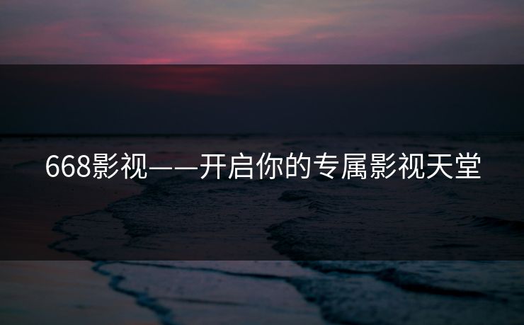 668影视——开启你的专属影视天堂